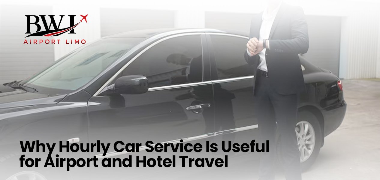 Why Hourly Car Service Is Useful for Airport and Hotel Travel